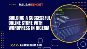 Building a Successful Online Store with WordPress in Nigeria